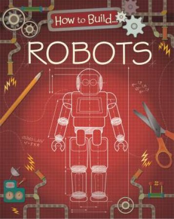 How To Build: Robots by Louise Derrington