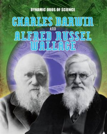 Dynamic Duos of Science: Charles Darwin and Alfred Russel Wallace by Mary Colson