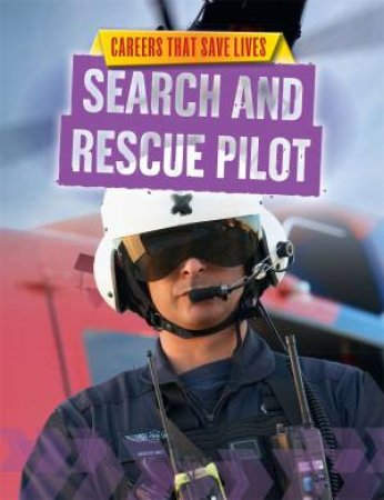 Careers That Save Lives: Search And Rescue Pilot by Louise Spilsbury