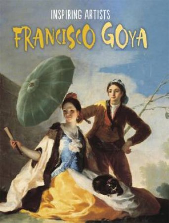 Inspiring Artists: Francisco de Goya by Paul Rockett