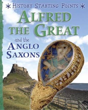 History Starting Points: Alfred The Great And The Anglo Saxons by David Gill