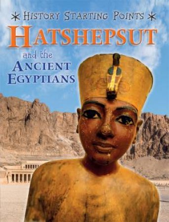 History Starting Points: Hatshepsut And The Ancient Egyptians by David Gill