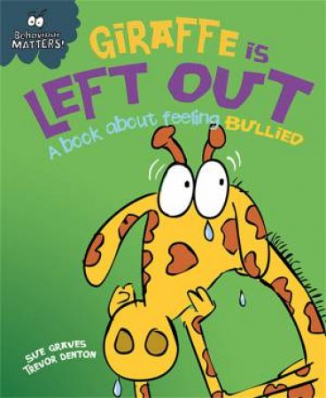 Behaviour Matters: Giraffe Is Left Out: A Book About Feeling Bullied by Sue Graves & Trevor Dunton