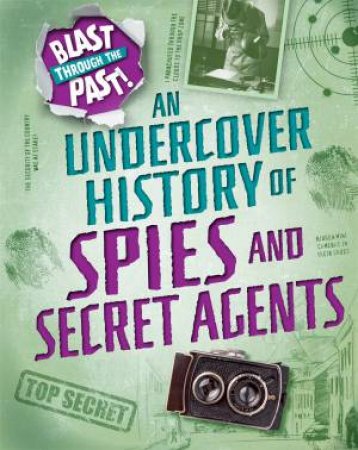 Blast Through The Past: An Undercover History Of Spies And Secret Agents by Rachel Minay