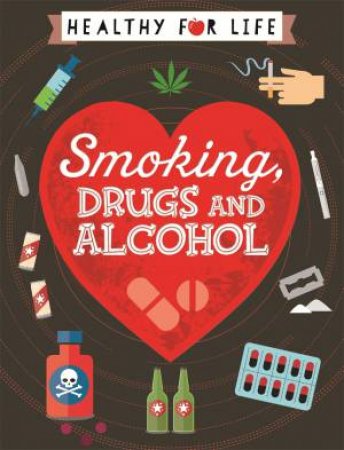 Healthy for Life: Smoking, Drugs and Alcohol by Anna Claybourne