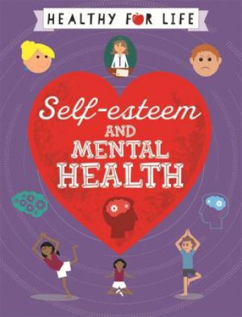 Healthy For Life: Self-Esteem And Mental Health by Anna Claybourne