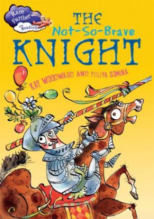 Race Further With Reading: The Not-So-Brave Knight by Kay Woodward & Yuliya Somina