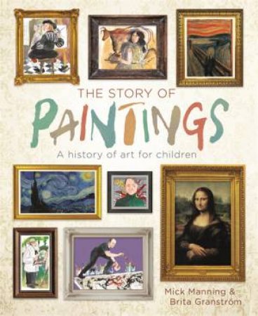 The Story Of Paintings by Mick Manning & Brita Granstrom