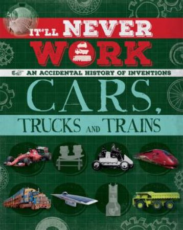 It'll Never Work: Cars, Trucks And Trains by Jon Richards