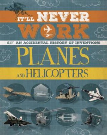 It'll Never Work: Planes And Helicopters by Jon Richards