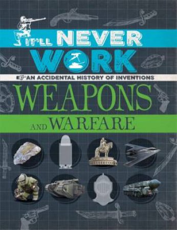 It'll Never Work: Weapons And Warfare by Jon Richards