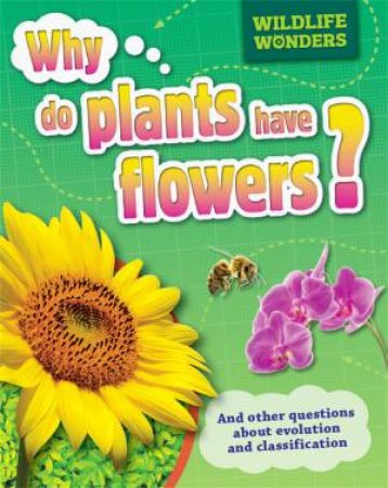 Wildlife Wonders: Why Do Plants Have Flowers? by Julia Bird