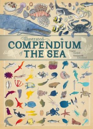 Illustrated Compendium Of: The Sea by Virginie Aladjidi & Emmanuelle Tchoukriel