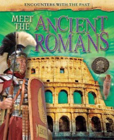 Encounters With The Past: Meet The Ancient Romans by Alex Woolf