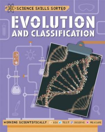 Science Skills Sorted!: Evolution And Classification by Anna Claybourne