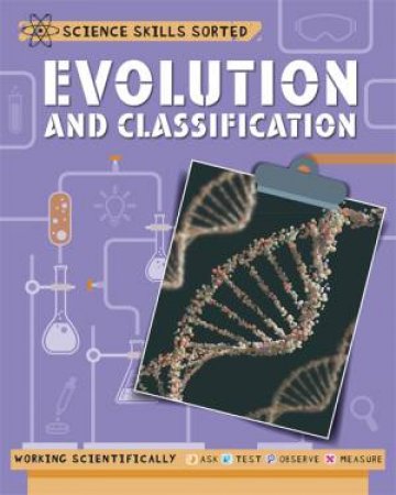 Science Skills Sorted!: Evolution And Classification by Anna Claybourne