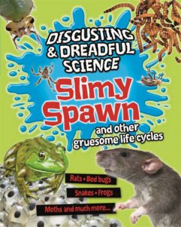 Disgusting And Dreadful Science: Slimy Spawn And Other Gruesome Life Cycles by Barbara Taylor