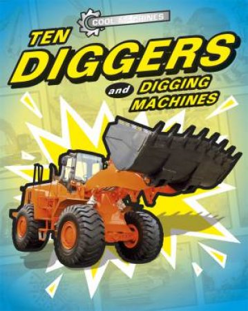 Cool Machines: Ten Diggers And Digging Machines by JP Percy