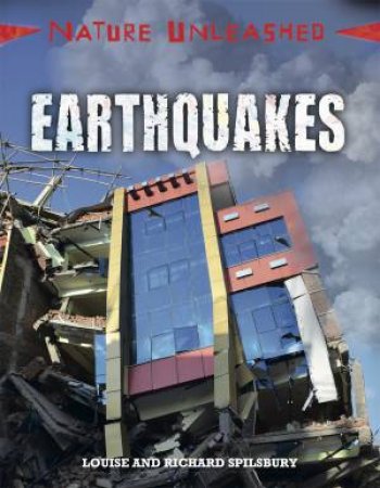 Nature Unleashed: Earthquakes by Louise Spilsbury & Richard Spilsbury