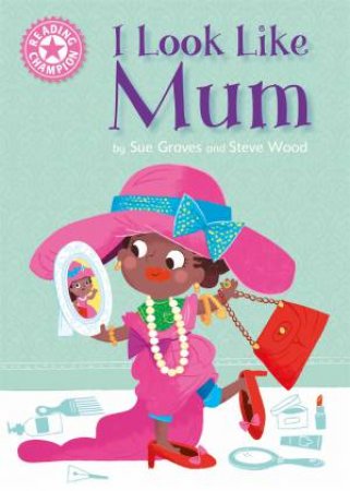 Reading Champion Pink 1A I Look Like Mum by Sue Graves & Steven Wood