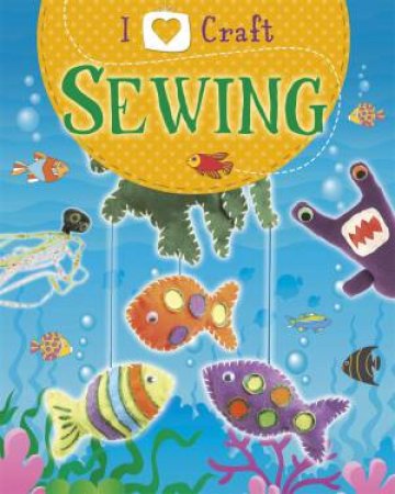 I Love Craft: Sewing by Rita Storey