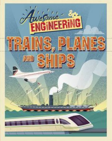 Awesome Engineering: Trains, Planes And Ships by Sally Spray