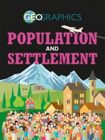 Geographics: Population And Settlement by Izzi Howell