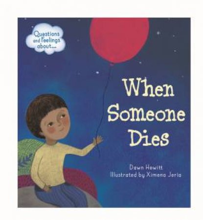 Questions And Feelings About: When Someone Dies by Dawn Hewitt & Ximena Jeria