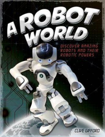 A Robot World by Clive Gifford