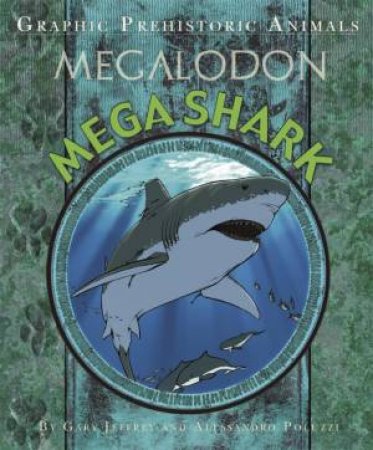 Graphic Prehistoric Animals: Mega Shark by Gary Jeffrey