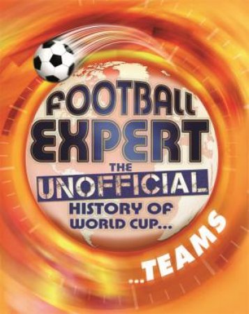 Football Expert: The Unofficial History Of World Cup... Teams by Pete May