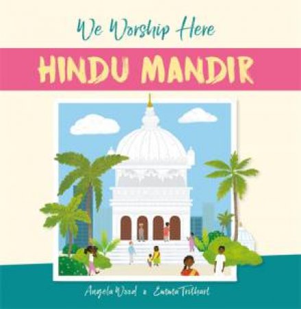 We Worship Here: Hindu Mandir by Angela Wood & Emma Trithart