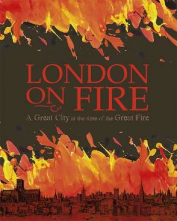 London On Fire: A Great City At The Time Of The Great Fire by John C. Miles