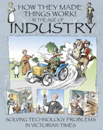 How They Made Things Work: In The Age Of Industry by Richard Platt