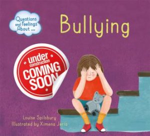 Questions And Feelings About: Bullying by Louise Spilsbury