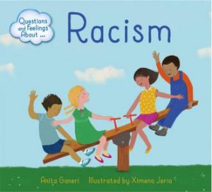 Questions and Feelings About: Racism by Anita Ganeri & Ximena Jeria