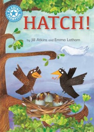 Reading Champion: Hatch! by Jill Atkins & Emma Latham