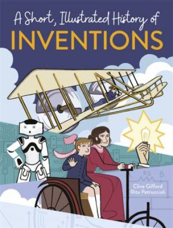 A Short, Illustrated History Of Inventions by Clive Gifford & Rita Petruccioli