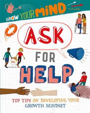 Grow Your Mind: Ask For Help by Izzi Howell & David Broadbent