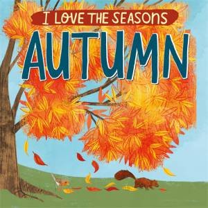 I Love the Seasons: Autumn by Lizzie Scott & Stephanie Fizer Coleman