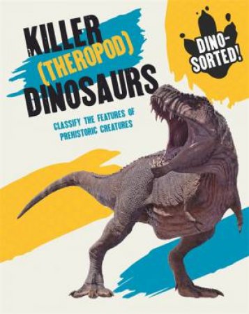 Dino-Sorted!: Killer (Theropod) Dinosaurs by Izzi Howell