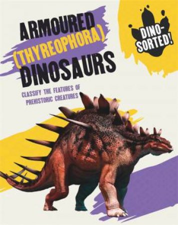 Dino-Sorted!: Armoured (Thyreophora) Dinosaurs by Sonya Newland