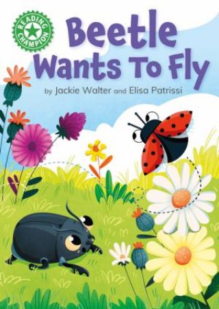 Reading Champion: Beetle Wants to Fly by Jackie Walter & Elisa Patrissi