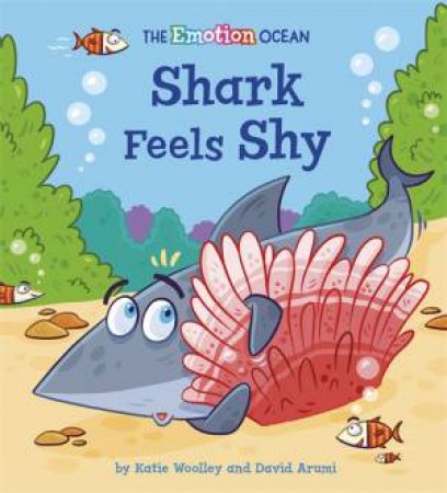 The Emotion Ocean: Shark Feels Shy by Katie Woolley & David Arumi