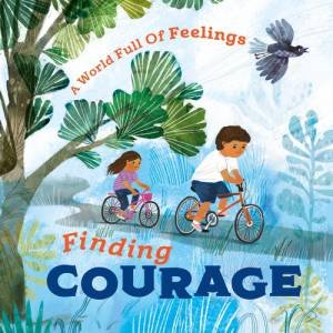 A World Full Of Feelings: Finding Courage by Louise Spilsbury & Sofia Moore