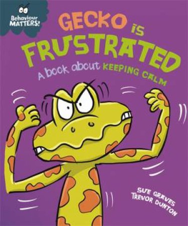 Behaviour Matters: Gecko Is Frustrated by Sue Graves & Trevor Dunton