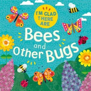 I'm Glad There Are ...: Bees And Other Bugs by Tracey Turner & Fiona Powers