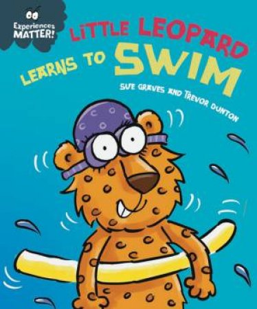 Experiences Matter: Little Leopard Learns to Swim by Sue Graves & Trevor Dunton