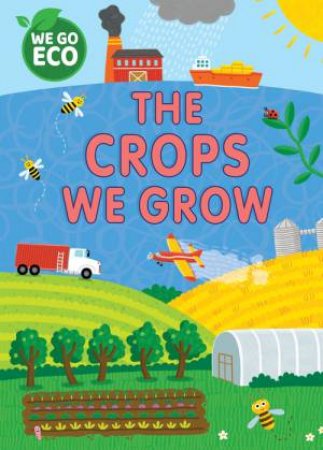 WE GO ECO: The Crops We Grow by Katie Woolley & Sophie Foster