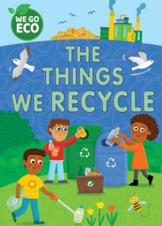 WE GO ECO: The Things We Recycle by Katie Woolley & Sophie Foster